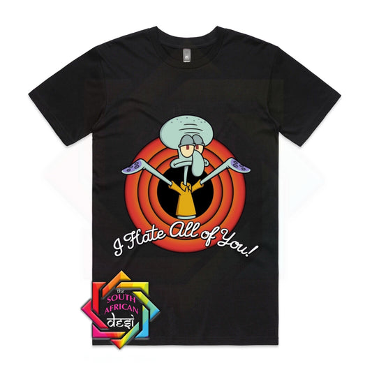 I HATE ALL OF YOU - SQUIDWARD| SPONGEBOB INSPIRED | UNISEX T-SHIRT