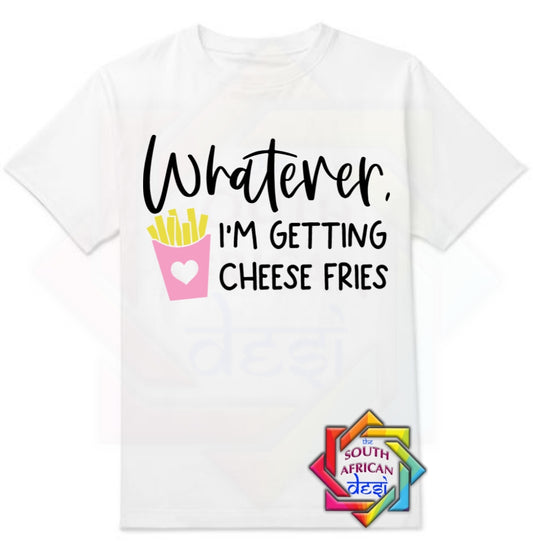 WHATEVER I'M GETTING CHEESE FRIES | MEAN GIRLS INSPIRED T-SHIRT