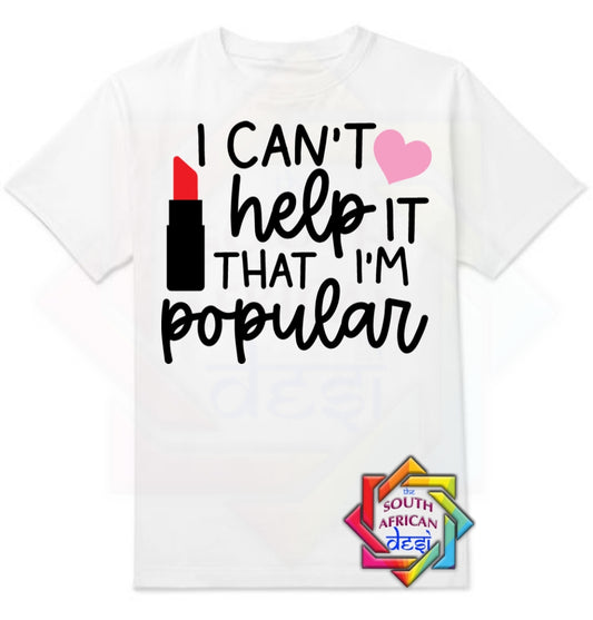 I CAN'T HELP IT THAT IM POPULAR | MEAN GIRLS INSPIRED T-SHIRT