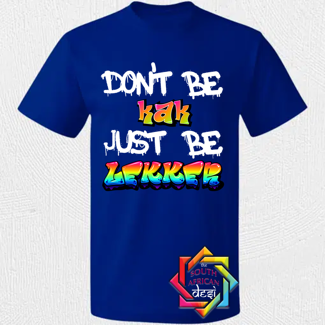 DON'T BE A KAK JUST BE LEKKER - FUNNY SOUTH AFRICAN | T-SHIRT/HOODIE/SWEATER
