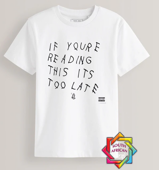 IF YOU'RE READING THIS ITS TOO LATE - DRAKE INSPIRED | T-SHIRT/HOODIE/SWEATER