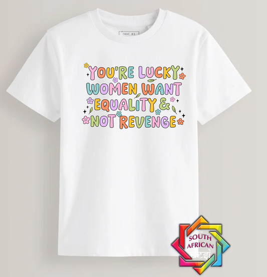 YOU'RE LUCKY WOMEN WANT EQUALITY NOT REVENGE | T-SHIRT/HOODIE/SWEATER | SUPPORT GBV