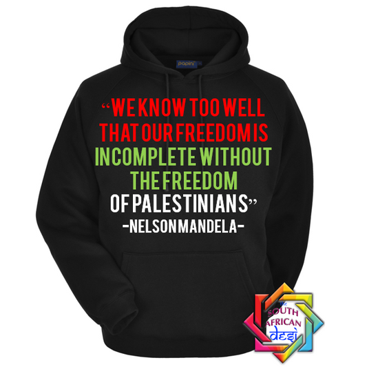 OUR FREEDOM IS INCOMPLETE WITHOUT THE FREEDOM OF PALESTINIANS - NELSON MANDELA HOODIE | UNISEX