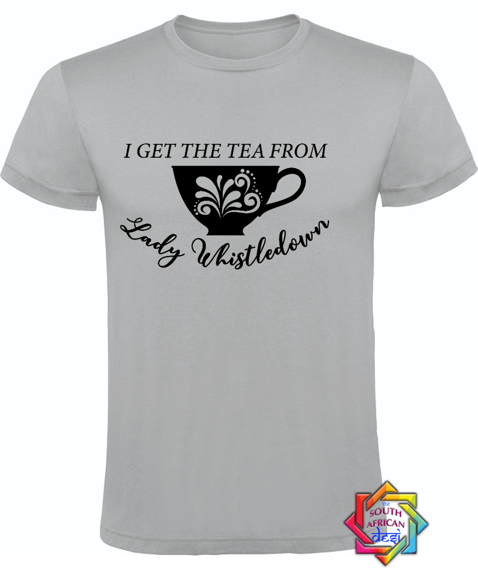 I GET THE TEA FROM LADY WHISTLEDOWN | BRIDGERTON T SHIRT