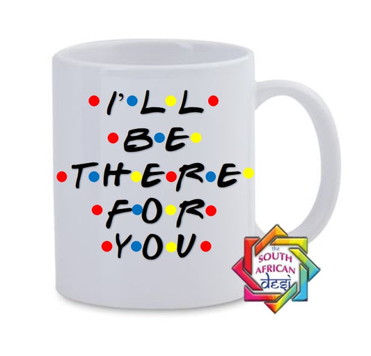 I'LL BE THERE FOR YOU MUG | FRIENDS SERIES INSPIRED