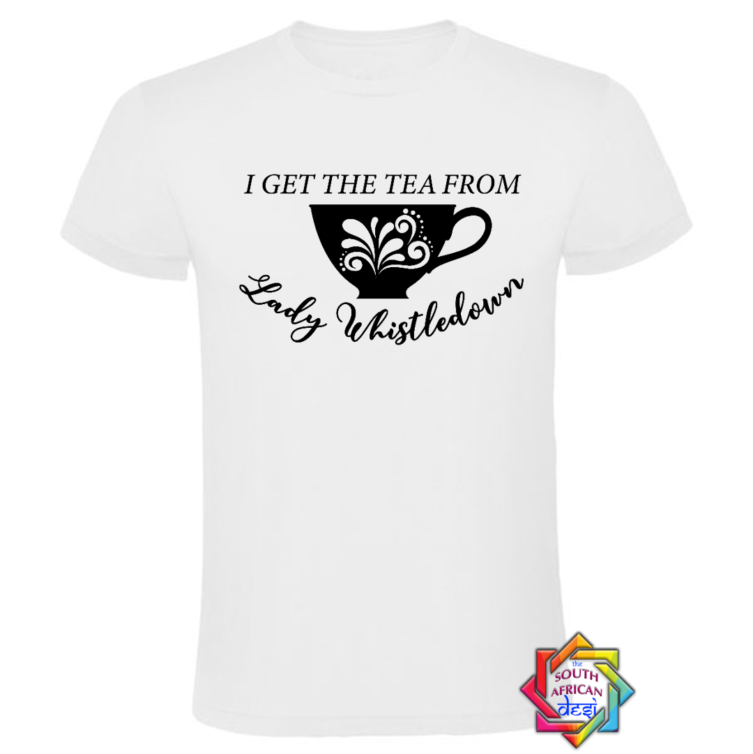 I GET THE TEA FROM LADY WHISTLEDOWN | BRIDGERTON T SHIRT