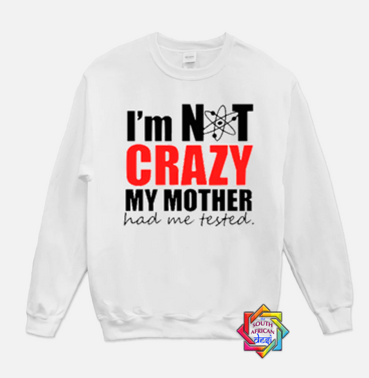 I'M NOT CRAZY MY MOTHER HAD ME TESTED (BIG BANG THEORY INSPIRED) HOODIE/SWEATER | UNISEX