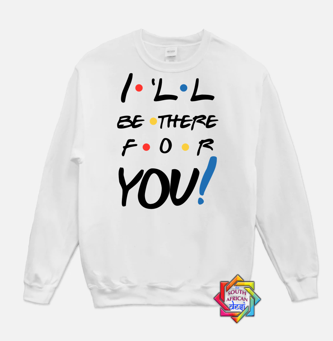 I'LL BE THERE FOR YOU (FRIENDS INSPIRED) HOODIE/SWEATER | UNISEX