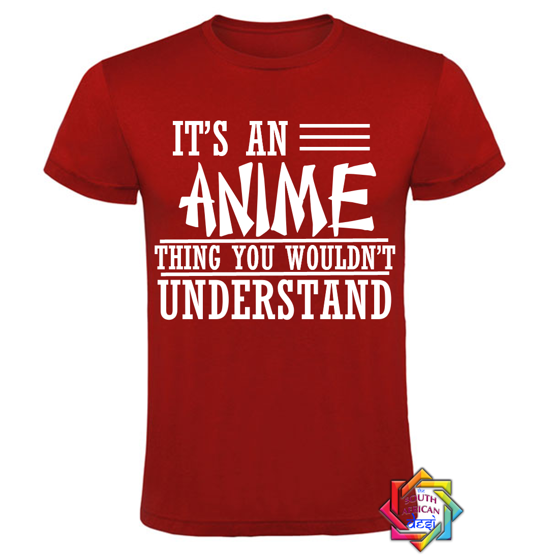 IT'S AN ANIME THING YOU WONT UNDERSTAND T SHIRT