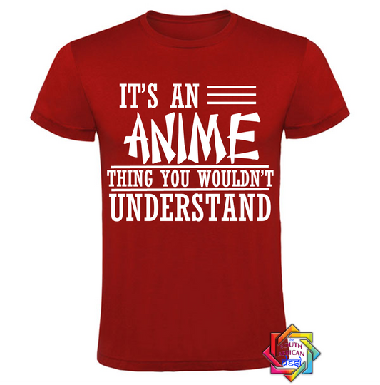 IT'S AN ANIME THING YOU WONT UNDERSTAND T SHIRT