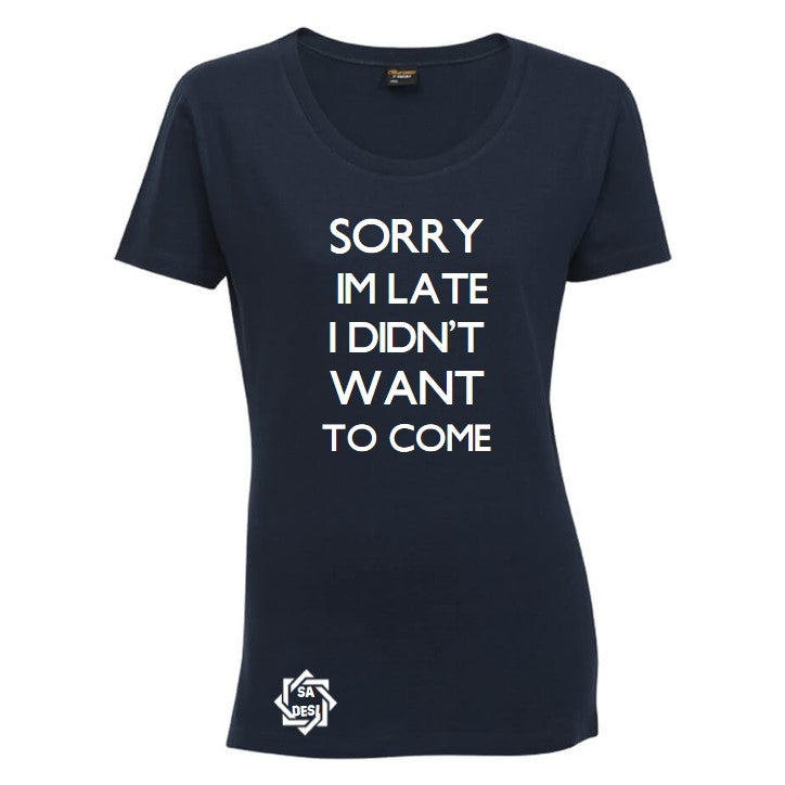 SORRY I'M LATE I DIDN'T WANT TO COME T SHIRT