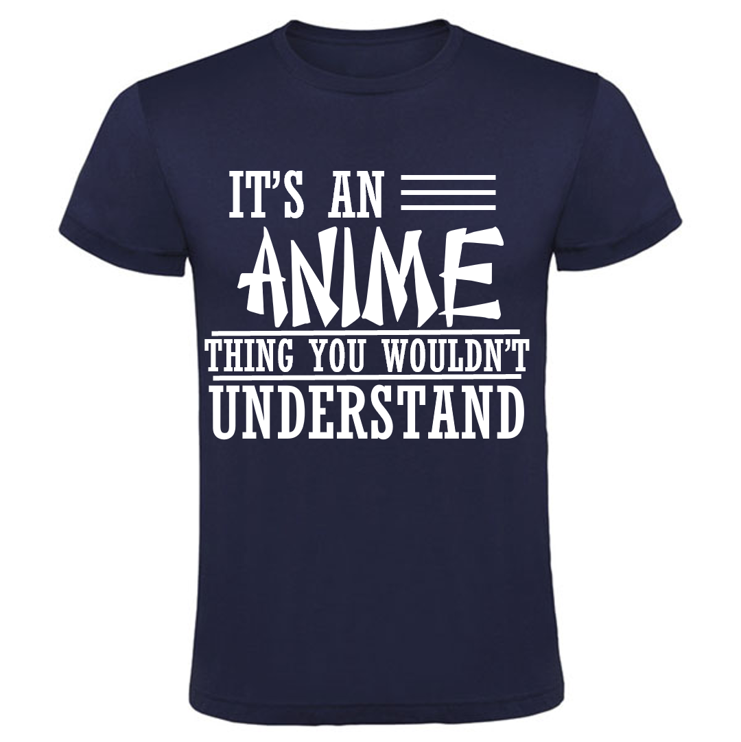 IT'S AN ANIME THING YOU WONT UNDERSTAND T SHIRT