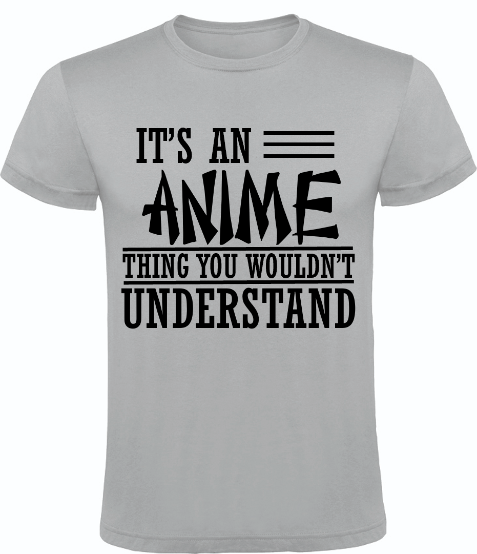 IT'S AN ANIME THING YOU WONT UNDERSTAND T SHIRT