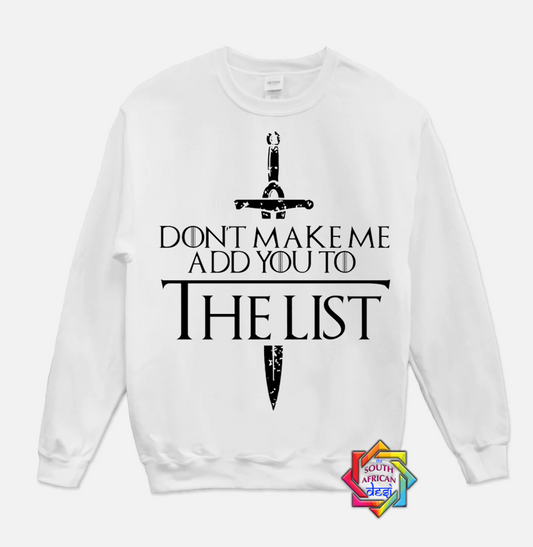 DON'T MAKE ME ADD YOU TO THE LIST | GAME OF THRONES INSPIRED | HOODIE/SWEATER | UNISEX