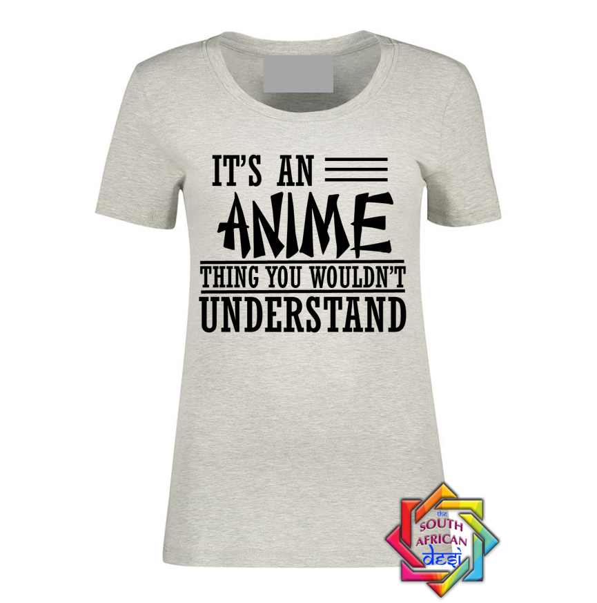 IT'S AN ANIME THING YOU WONT UNDERSTAND T SHIRT