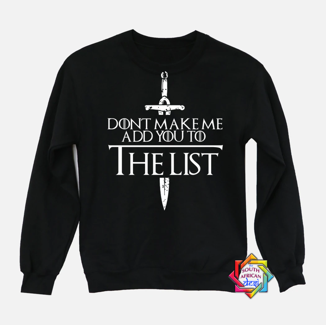 DON'T MAKE ME ADD YOU TO THE LIST | GAME OF THRONES INSPIRED | HOODIE/SWEATER | UNISEX