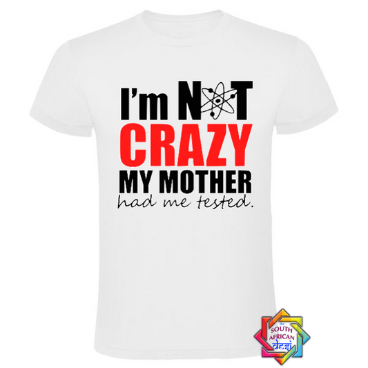 I'M NOT CRAZY, MY MOTHER HAD ME TESTED | BIG BANG THEORY INSPIRED T SHIRT