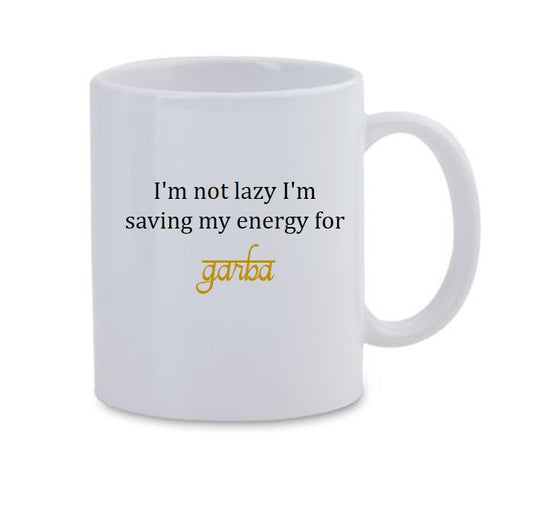 I'M NOT LAZY I'M SAVING MY ENERGY FOR GARBA MUG