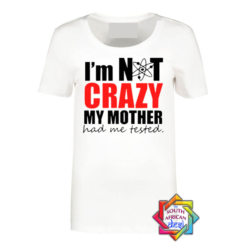 I'M NOT CRAZY, MY MOTHER HAD ME TESTED | BIG BANG THEORY INSPIRED T SHIRT