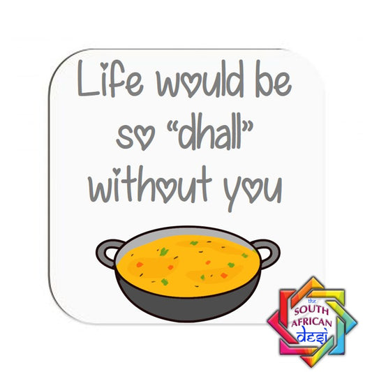LIFE WOULD BE SO DHAL WITHOUT YOU COASTER