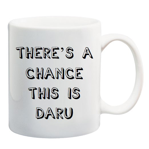 THERE'S A CHANCE THIS IS DARU MUG