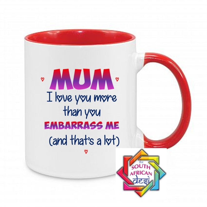 MUM I LOVE YOU MORE THAN YOU EMBARRASS ME MUG || MOTHERS DAY