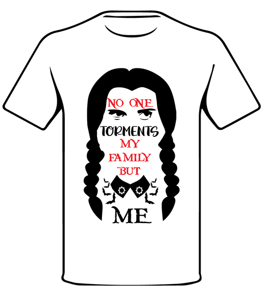 WEDNESDAY INSPIRED NO ONE TORMENTS MY FAMILY BUT ME T SHIRT
