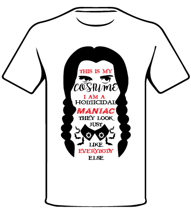 WEDNESDAY INSPIRED THIS IS MY COSTUME I AM A HOMICIDAL MANIAC ....T SHIRT