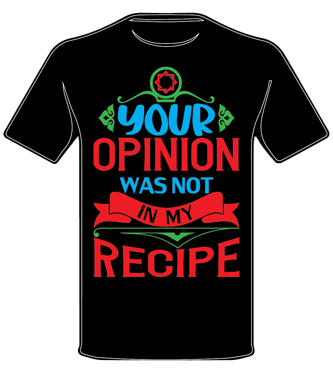 CANDID YOUR OPINION WAS NOT IN MY RECIPE  T SHIRT