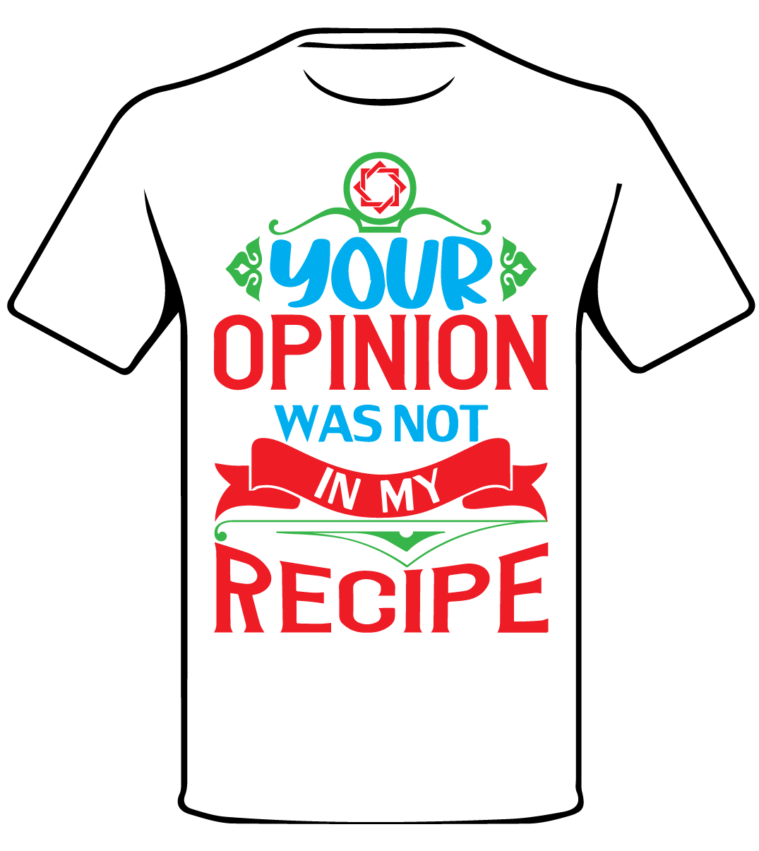 CANDID YOUR OPINION WAS NOT IN MY RECIPE T SHIRT