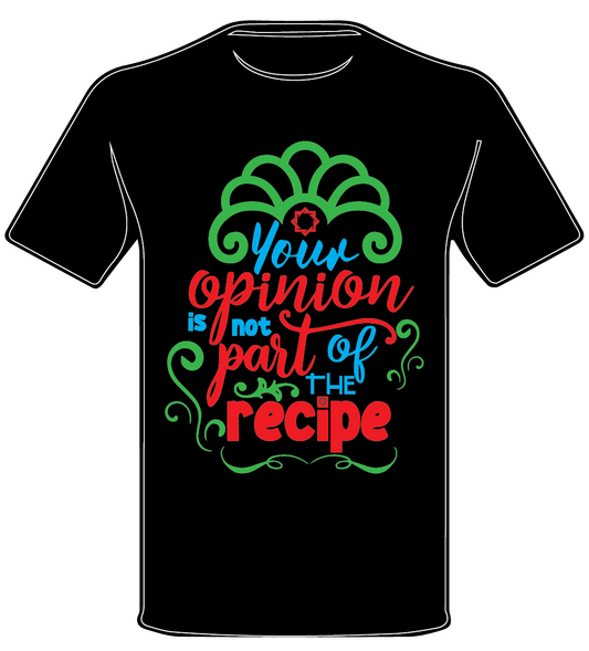 CANDID YOUR OPINION IS NOT PART OF THE RECIPE  T SHIRT