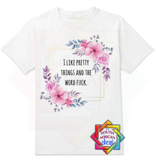 I LIKE PRETTY THINGS AND THE WORD FUCK | UNISEX T-SHIRT