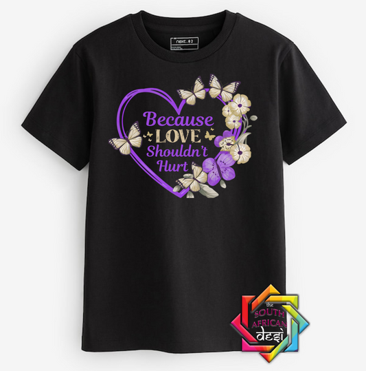 BECAUSE LOVE SHOULDN'T HURT | T-SHIRT/HOODIE/SWEATER | SUPPORT GBV