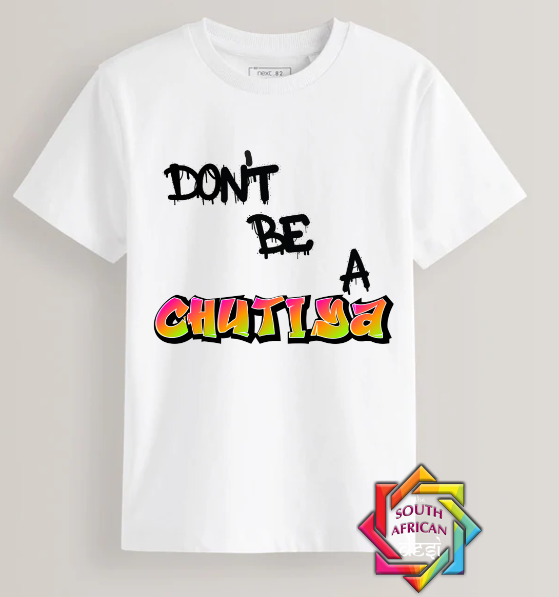 DON'T BE A CHUTIYA  - FUNNY SOUTH AFRICAN | T-SHIRT/HOODIE/SWEATER
