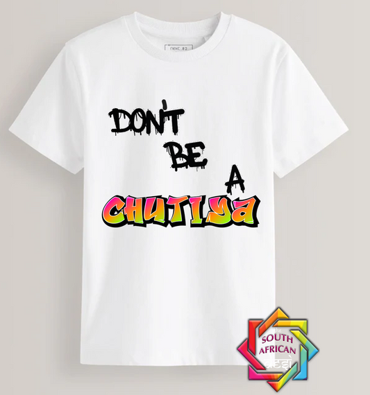 DON'T BE A CHUTIYA  - FUNNY SOUTH AFRICAN | T-SHIRT/HOODIE/SWEATER