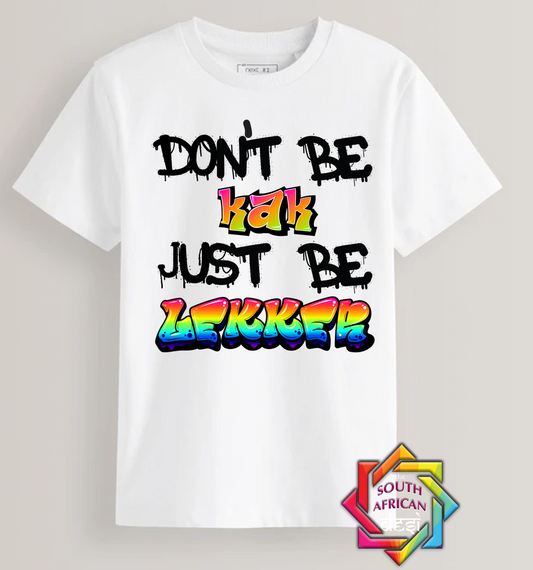 DON'T BE A KAK JUST BE LEKKER - FUNNY SOUTH AFRICAN | T-SHIRT/HOODIE/SWEATER