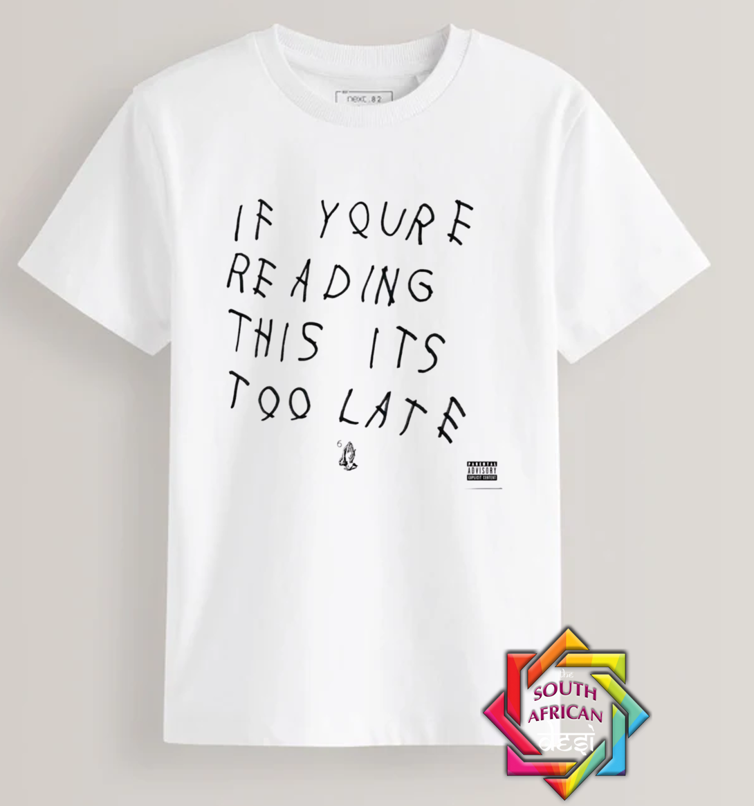 IF YOU'RE READING THIS ITS TOO LATE - DRAKE INSPIRED | T-SHIRT/HOODIE/SWEATER