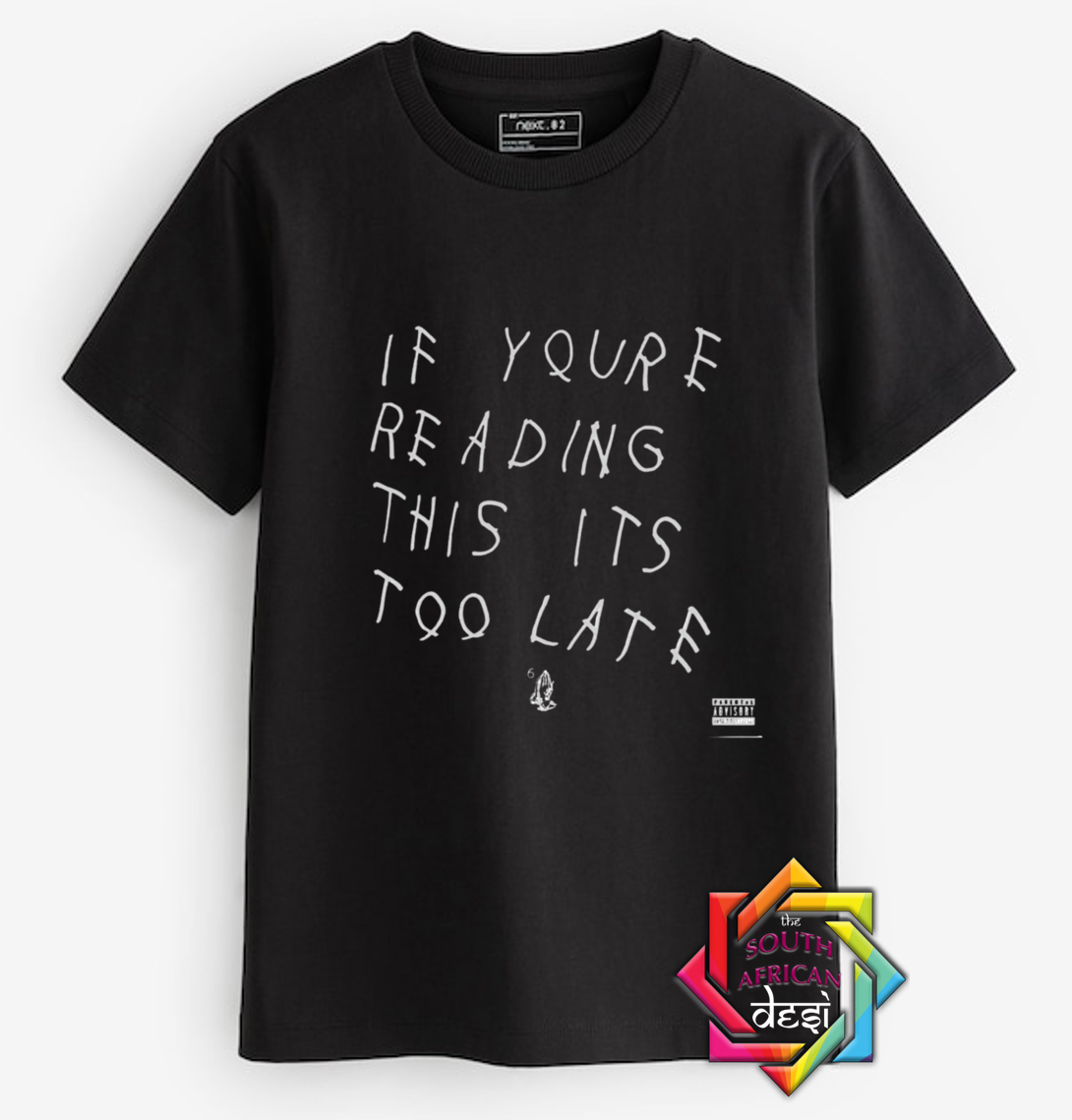 IF YOU'RE READING THIS ITS TOO LATE - DRAKE INSPIRED | T-SHIRT/HOODIE/SWEATER