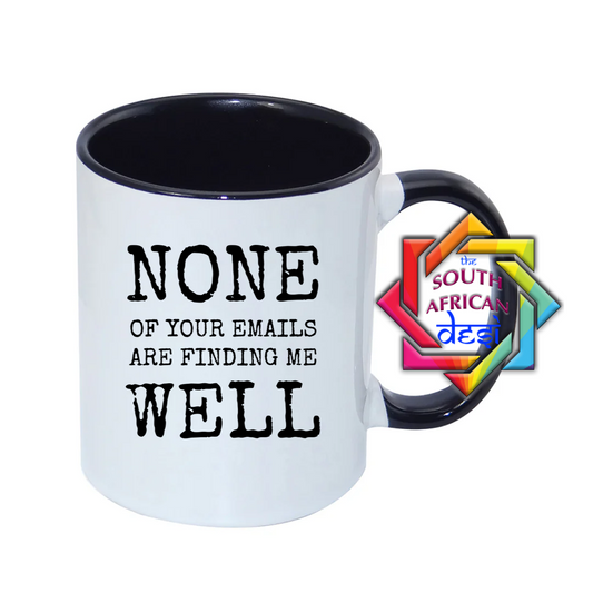 NONE OF YOUR EMAILS ARE FINDING ME WELL MUG
