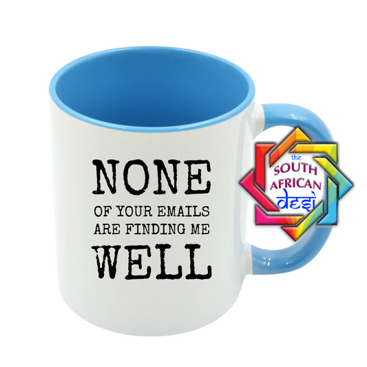 NONE OF YOUR EMAILS ARE FINDING ME WELL MUG