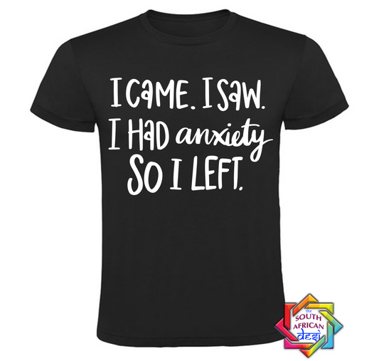 I CAME. I SAW. I HAD ANXIETY SO I LEFT | MENTAL HEALTH T SHIRT