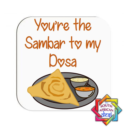 YOU'RE THE SAMBAR TO MY DOSA COASTER