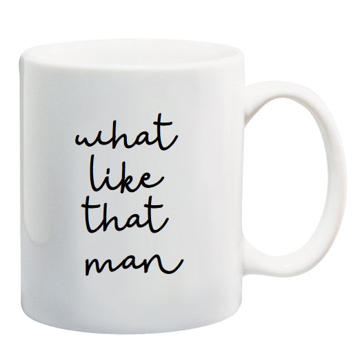 WHAT LIKE THAT MAN MUG