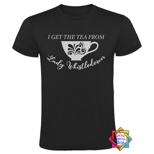 I GET THE TEA FROM LADY WHISTLEDOWN | BRIDGERTON T SHIRT