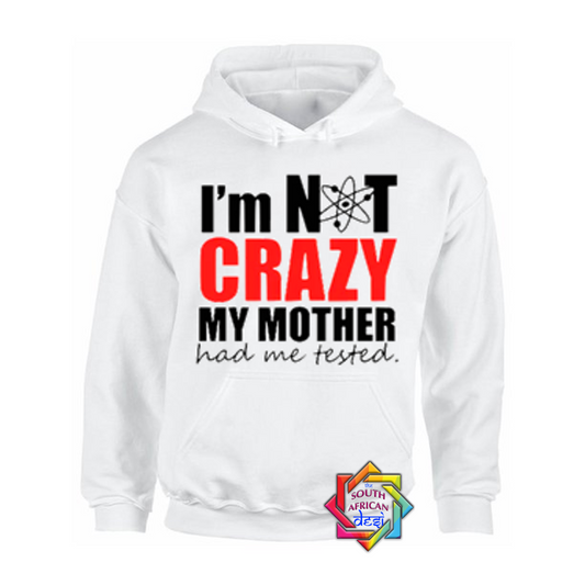 I'M NOT CRAZY MY MOTHER HAD ME TESTED (BIG BANG THEORY INSPIRED) HOODIE/SWEATER | UNISEX