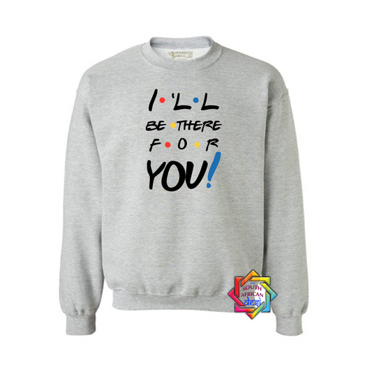 I'LL BE THERE FOR YOU (FRIENDS INSPIRED) HOODIE/SWEATER | UNISEX