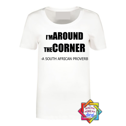 I'M AROUND THE CORNER T-SHIRT
