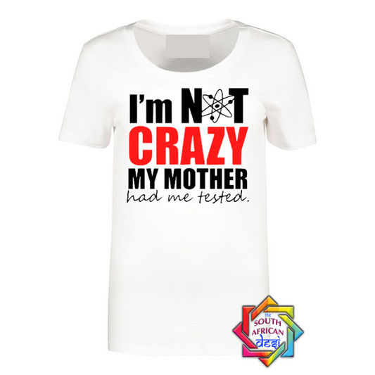 I'M NOT CRAZY, MY MOTHER HAD ME TESTED | BIG BANG THEORY INSPIRED T SHIRT