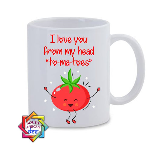 I LOVE YOU FROM MY HEAD "TO-MA-TOES'' MUG | VALENTINES DAY