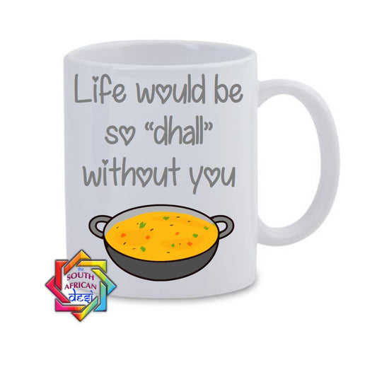LIFE WOULD BE SO DHAL WITHOUT YOU MUG